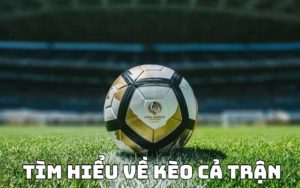 Phân Tích Kèo Cả Trận - Học Ngay Kinh Nghiệm Soi Kèo Chuẩn